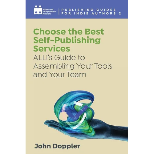 Choose the Best Self-Publishing Services: ALLi's Guide to Assembling Your Tools and Your Team
