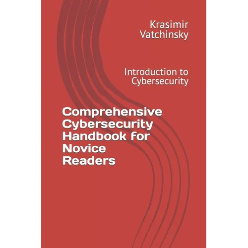 Comprehensive Cybersecurity Handbook for Novice Readers: Introduction to Cybersecurity