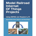 Model Railroad Internet Of Things Projects: Using ESP32 and Raspberry Pi