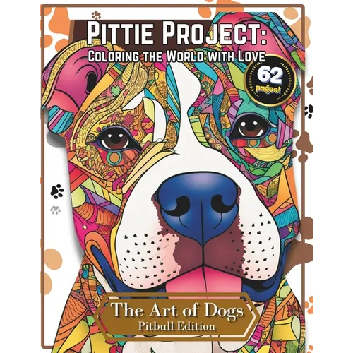 Pittie Project: Coloring the World with Love - A Pitbull Coloring Book - Discover the Meditative Power of Creativity.: 62 Pages of Pit