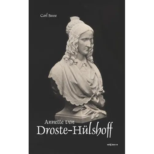 Annette von Droste-Hülshoff. Eine Biographie: Aus Fraktur übertragen und sorgsam Korrektur gelesen