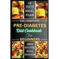 The Complete Pre-diabetes Diet Cookbook For Beginners: A Simple, Delicious Healthy Recipes to Balance Blood Sugar, Boost Energy and Improve your Healt