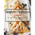 Breakfast & Brunch Cookbook: More Than 100 Breakfast & Brunch Recipes from the Essential Egg o the Perfect Pastry