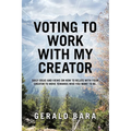 Voting to Work With My Creator: Daily ideas and views on how to relate with your Creator to move towards who you want to be.