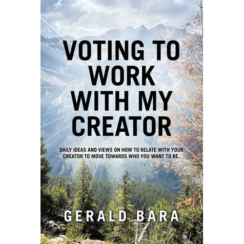 Voting to Work With My Creator: Daily ideas and views on how to relate with your Creator to move towards who you want to be.