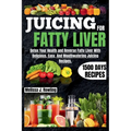 Juicing For Fatty Liver: Detox Your Health and Reverse Fatty Liver With Over 1500 Days Of Delicious, Easy and Tasty Recipes.