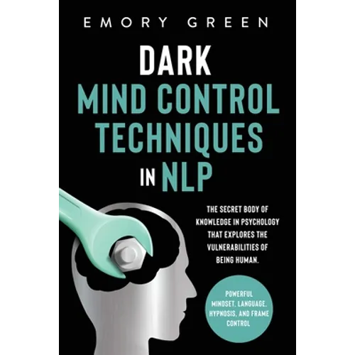 Dark Mind Control Techniques in NLP: The Secret Body of Knowledge in Psychology That Explores the Vulnerabilities of Being Human. Powerful Mindset, La - Paperback