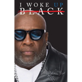 I Woke Up Black What My Eyes Have Seen, My Ears Have Heard, and My Heart Has Felt