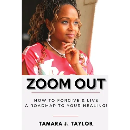 Zoom Out: How to Forgive and Live, A Roadmap to Your Healing