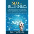 SEO For Beginners - Simple SEO Strategies to 10x Web Traffic Overnight and Instantly Optimize Visibility on Top Search Engines Google, Bing and Yahoo
