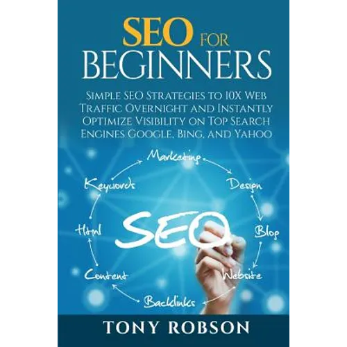 SEO For Beginners - Simple SEO Strategies to 10x Web Traffic Overnight and Instantly Optimize Visibility on Top Search Engines Google, Bing and Yahoo