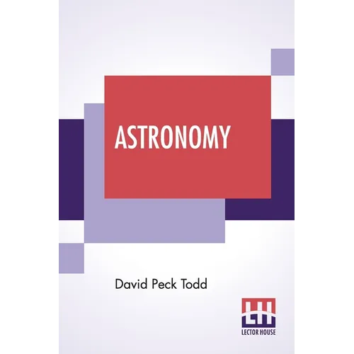 Astronomy: The Science Of The Heavenly Bodies