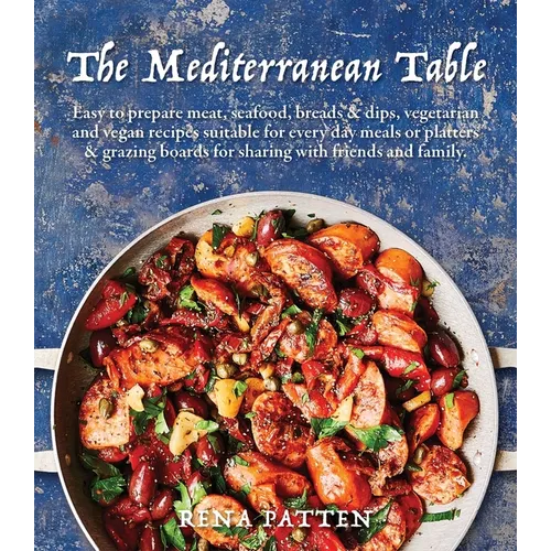 Mediterranean Table: Easy to Prepare Meat, Seafood, Breads and Dips, Vegetarian and Vegan Recipes Suitable for Every Day Meals or Platters & Grazing B
