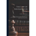 The Law of Insurance in Texas: A Treatise On Insurance in Texas, Including Fire, Life, Accident and Health, Fraternal Benefit, and Other Branches, To