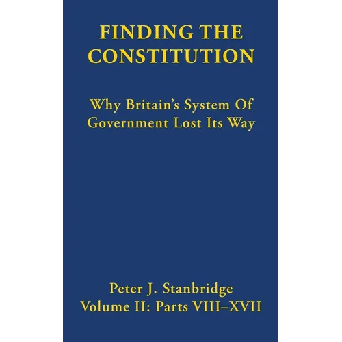 Finding the Constitution (Vol II): Why Britain's System of Government Lost Its Way