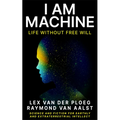 I Am Machine: Life Without Free Will