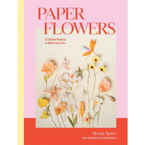 Paper Flowers: 15 Stylish Projects to Make Your Own