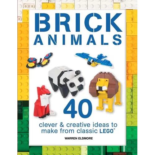 Brick Animals: 40 Clever & Creative Ideas to Make from Classic Lego