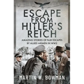 Escape from Hitler's Reich: Amazing Stories of POW Escapes by Allied Airmen in Ww2