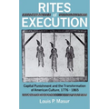 Rites of Execution: Capital Punishment and the Transformation of America Culture, 1776-1865