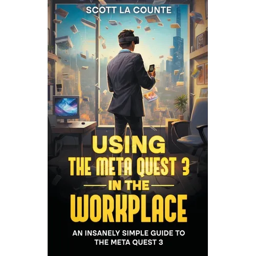 Using the Meta Quest 3 In the Workplace: An Insanely Simple Guide to the Meta Quest 3