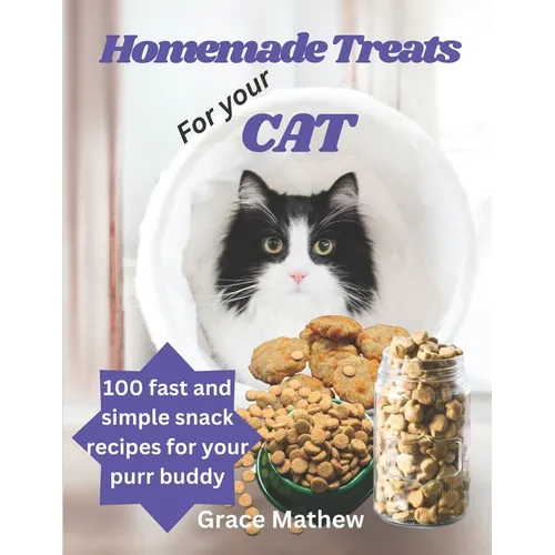 Homemade Treats For Your Cat: 100 fast and simple snack recipes for your purr buddy