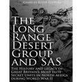 The Long Range Desert Group and SAS: The History and Legacy of Great Britain's Most Elite Secret Units in North Africa during World War II