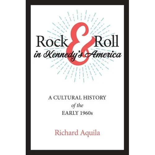 Rock & Roll in Kennedy's America: A Cultural History of the Early 1960s