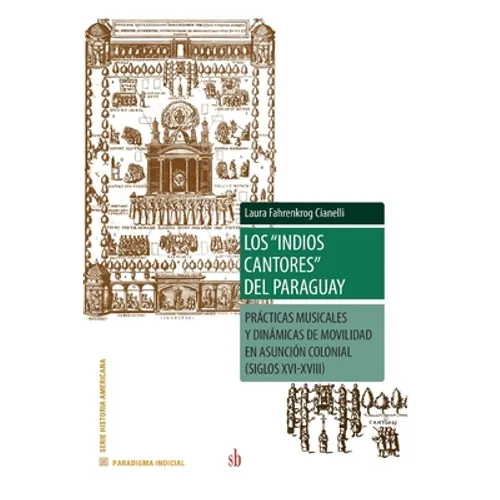 Los indios cantores del Paraguay: Prácticas musicales y dinámicas de movilidad en Asunción colonial (siglos XVI-XVIII)