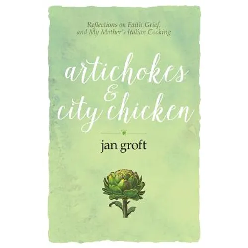 Artichokes & City Chicken: Reflections on Faith, Grief, and My Mother's Italian Cooking