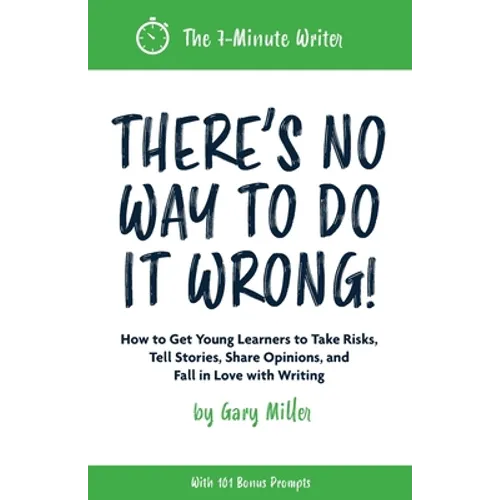 There's No Way to Do It Wrong!: How to Get Young Learners to Take Risks, Tell Stories, Share Opinions, and Fall in Love with Writing
