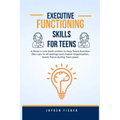 Executive Functioning Skills for Teens: A three in one book written to help Teens function like a Pro in all Settings, Master Organization and Boost F