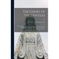 The Court of the Gentiles: or, A Discourse Touching the Original of Human Literature, Both Philologie and Philosophie, From the Scriptures AndJew