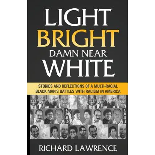 Light, Bright, Damn Near White: Stories and Reflections of a Multi-Racial Black Man's Battles with Racism in America