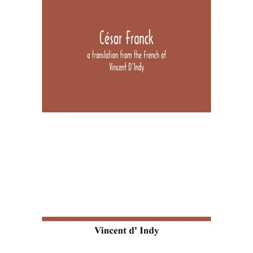 César Franck; a translation from the French of Vincent D'Indy