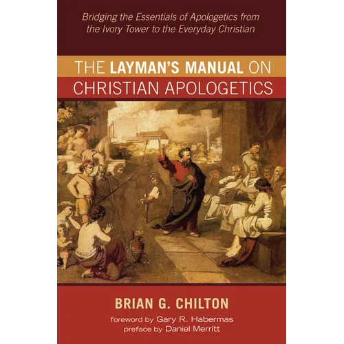The Layman's Manual on Christian Apologetics: Bridging the Essentials of Apologetics from the Ivory Tower to the Everyday Christian