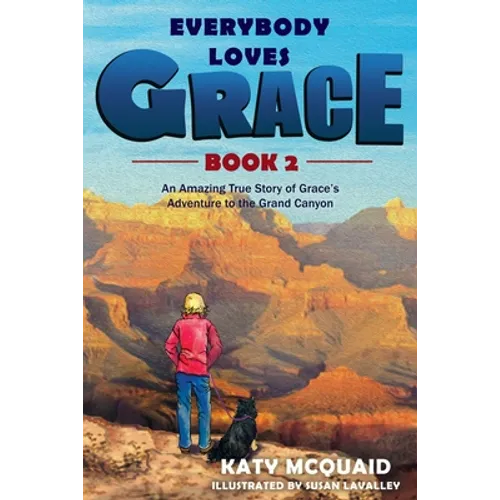 Everybody Loves Grace: An Amazing True Story of Grace's Adventure to the Grand Canyon