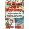 The Art and Craft of Cover Design: A Comrehensive Book Cover Design Guide for the Self-Publisher