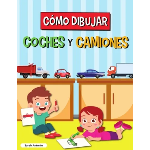 Cómo Dibujar Coches Y Camiones: Libro de Dibujo para Niños, Libro de Dibujo de Coches y Camiones, Aprender a Dibujar