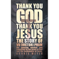 Thank You God. Thank You Jesus.: The story of Vu (Victor) Pham