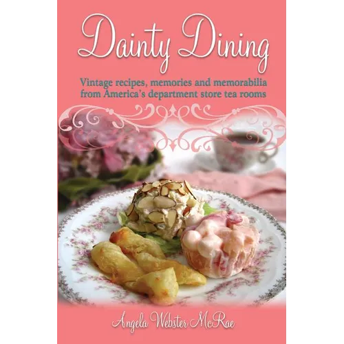 Dainty Dining: Vintage recipes, memories and memorabilia from America's department store tea rooms