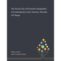 The Social Life of Economic Inequalities in Contemporary Latin America: Decades of Change