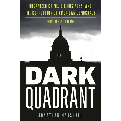 Dark Quadrant: Organized Crime, Big Business, and the Corruption of American Democracy