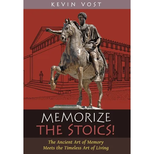 Memorize the Stoics!: The Ancient Art of Memory Meets the Timeless Art of Living