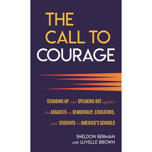 The Call to Courage: Standing Up and Speaking Out Against the Assaults on Democracy, Educators, and Students in America's Schools