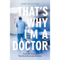 That's Why I'm a Doctor: Physicians Recount Their Most Memorable Moments