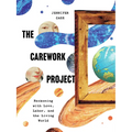 The Carework Project: Reckoning with Love, Labor, and the Living World