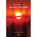 The Trial of Robert Mugabe