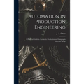 Automation in Production Engineering; a Practical Guide to Automatic Production and Gauging in Machine Shops