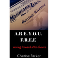 A.R.E. Y.O.U. F.R.E.E.: Moving Forward After Divorce